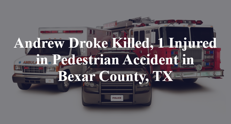 Andrew Droke Killed, 1 Injured in Pedestrian Accident in Bexar County, TX