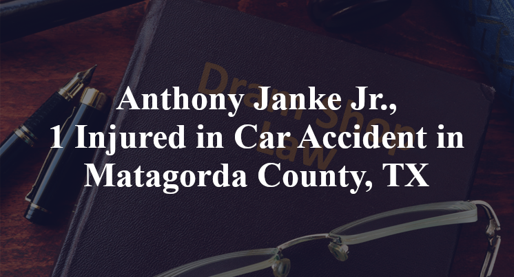 Anthony Janke Jr., 1 Injured in Car Accident in Matagorda County, TX