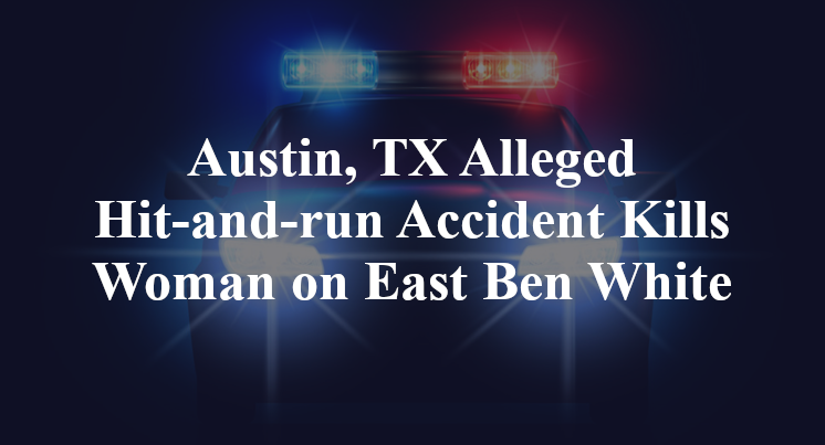 Austin, TX Alleged Hit-and-run Accident Kills Woman on East Ben White