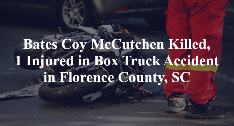 Bates Coy McCutchen Killed, 1 Injured in Box Truck Accident in Florence County, SC