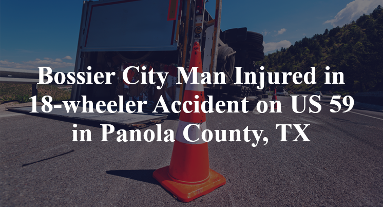 Bossier City Man Injured in 18-wheeler Accident on US 59 in Panola County, TX