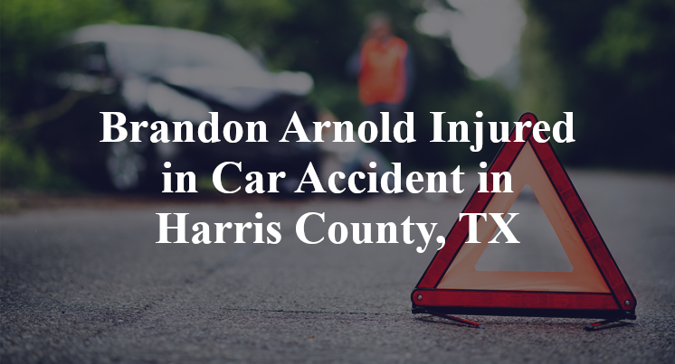 Brandon Arnold Injured in Car Accident in Harris County, TX