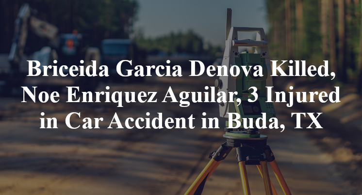 Briceida Garcia Denova Killed, Noe Enriquez Aguilar, 3 Injured in Car Accident in Buda, TX