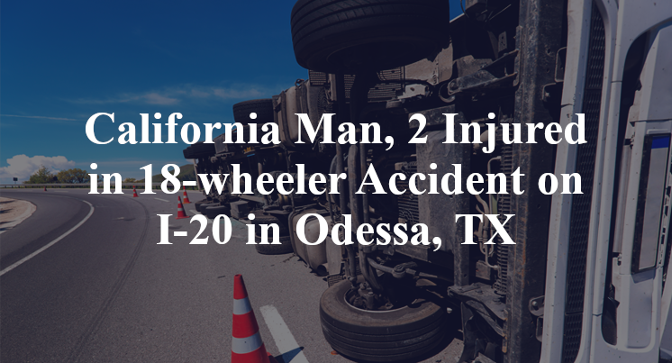 California Man, 2 Injured in 18-wheeler Accident on I-20 in Odessa, TX