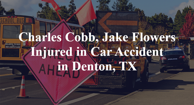 Charles Cobb, Jake Flowers Injured in Car Accident in Denton, TX