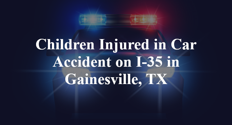 Children Injured in Car Accident on I-35 in Gainesville, TX