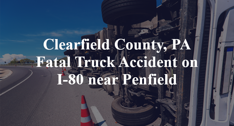 Clearfield County, PA Fatal Truck Accident on I-80 near Penfield