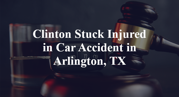 Clinton Stuck Injured in Car Accident in Arlington, TX