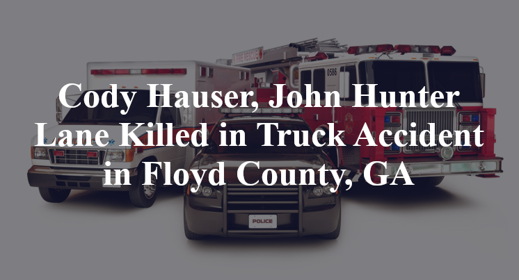 Cody Hauser, John Hunter Lane Killed in Truck Accident in Floyd County, GA