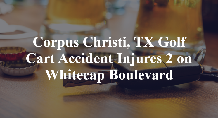 Corpus Christi, TX Golf Cart Accident Injures 2 on Whitecap Boulevard