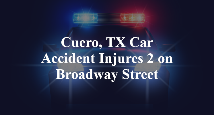 Cuero, TX Car Accident Injures 2 on Broadway Street indianola