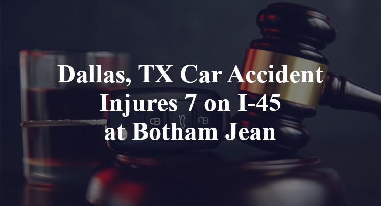 Dallas, TX Car Accident Injures 7 on I-45 at Botham Jean