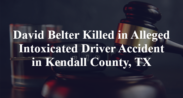 David Belter Killed in Alleged Intoxicated Driver Accident in Kendall County, TX