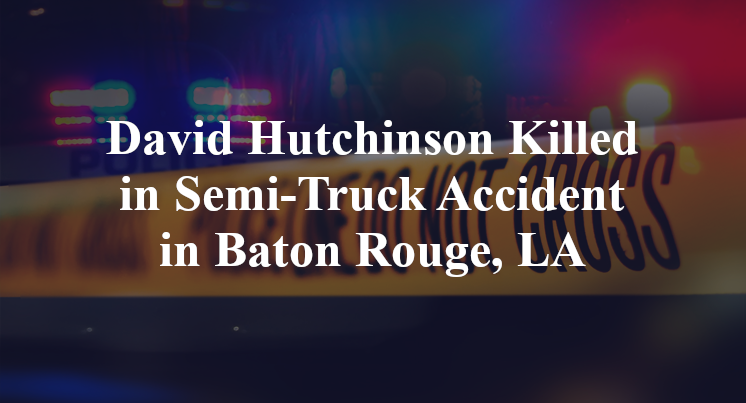 David Hutchinson Killed in Semi-Truck Accident in Baton Rouge, LA