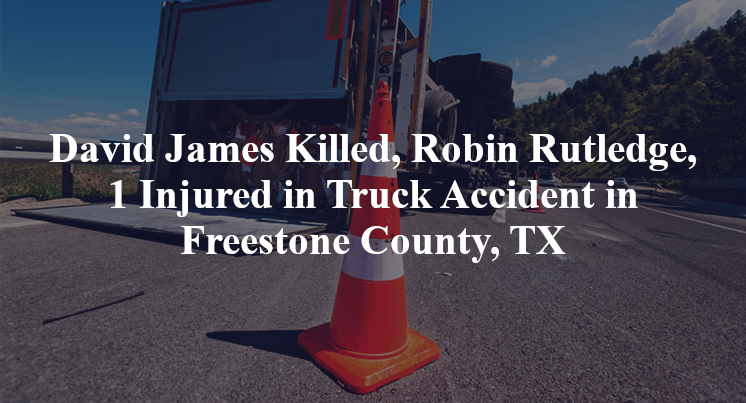 David James Killed, Robin Rutledge, 1 Injured in Truck Accident in Freestone County, TX