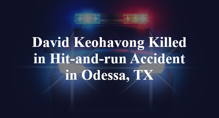 David Keohavong Killed in Hit-and-run Accident in Odessa, TX