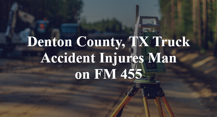 Denton County, TX Truck Accident Injures Man on FM 455