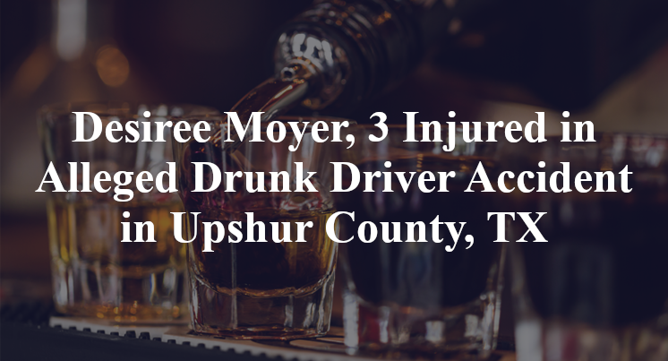 Desiree Moyer, 3 Injured in Alleged Drunk Driver Accident in Upshur County, TX