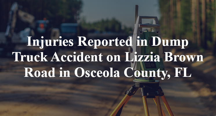 Injuries Reported in Dump Truck Accident on Lizzia Brown Road in Osceola County, FL