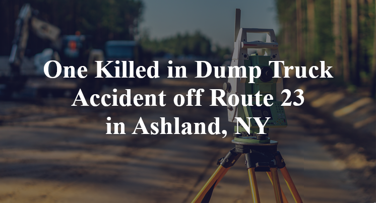 One Killed in Dump Truck Accident off Route 23 in Ashland, NY