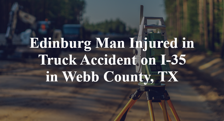 Edinburg Man Injured in Truck Accident on I-35 in Webb County, TX
