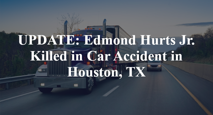 Edmond Hurts Jr. Killed in Car Accident in Houston, TX