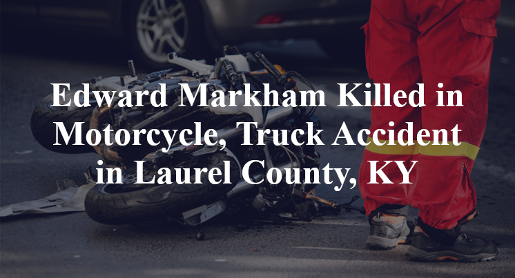 Edward Markham Killed in Motorcycle, Truck Accident in Laurel County, KY