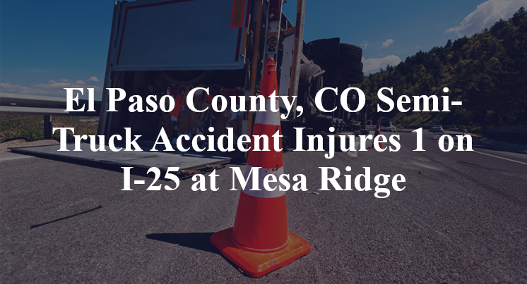 El Paso County, CO Semi-Truck Accident Injures 1 on I-25 at Mesa Ridge