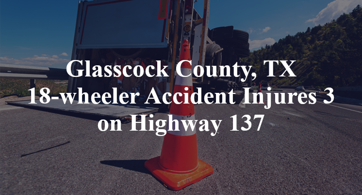 Glasscock County, TX 18-wheeler Accident Injures 3 on Highway 137