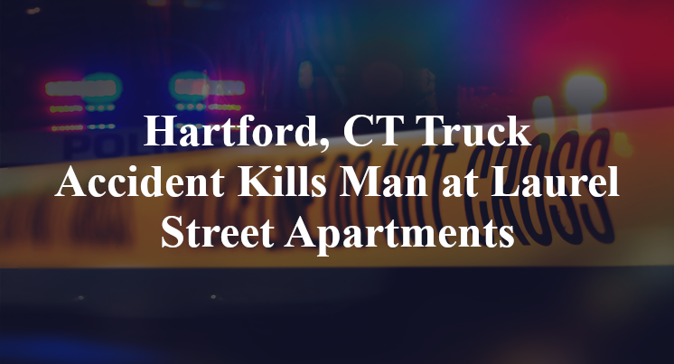 Hartford, CT Truck Accident Laurel Street underwood elderly Apartments