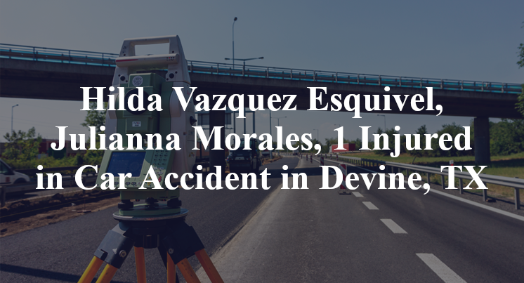 Hilda Vazquez Esquivel, Julianna Morales, 1 Injured in Car Accident in Devine, TX