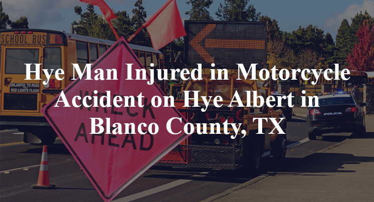 Hye Man Injured in Motorcycle Accident on Hye Albert in Blanco County, TX