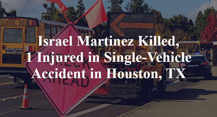 Israel Martinez Killed, 1 Injured in Single-Vehicle Accident in Houston, TX