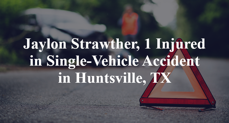 Jaylon Strawther, 1 Injured in Single-Vehicle Accident in Huntsville, TX