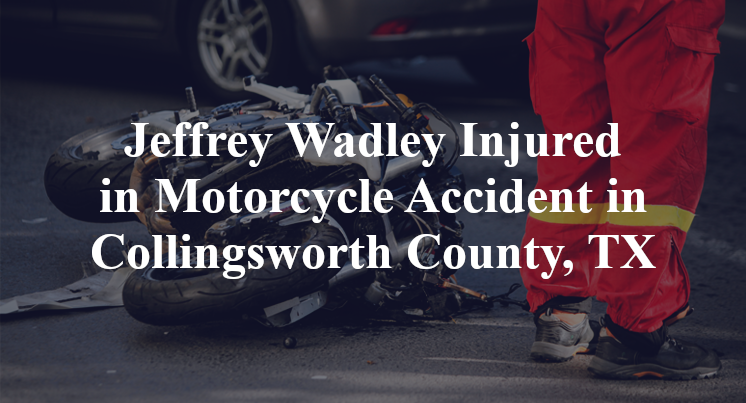 Jeffrey Wadley Injured in Motorcycle Accident in Collingsworth County, TX