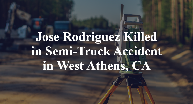 Jose Rodriguez Killed in Semi-Truck Accident in West Athens, CA