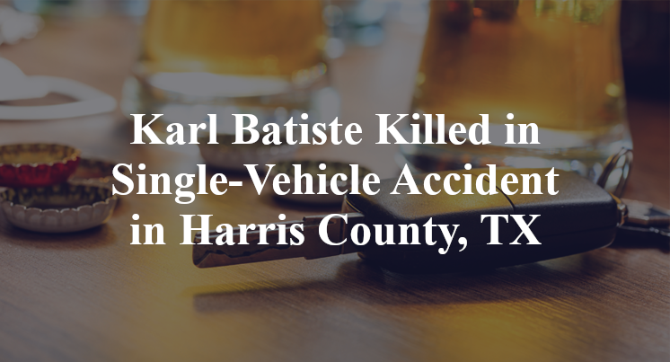Karl Batiste Killed in Single-Vehicle Accident in Harris County, TX