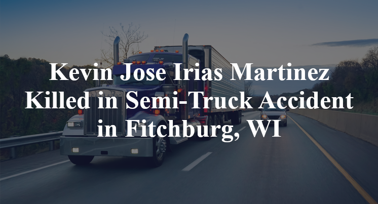 Kevin Jose Irias Martinez Killed in Semi-Truck Accident in Fitchburg, WI