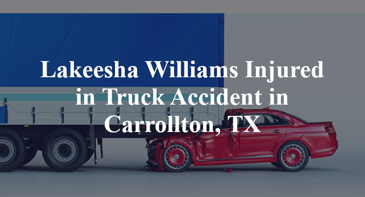 Lakeesha Williams Injured in Truck Accident in Carrollton, TX