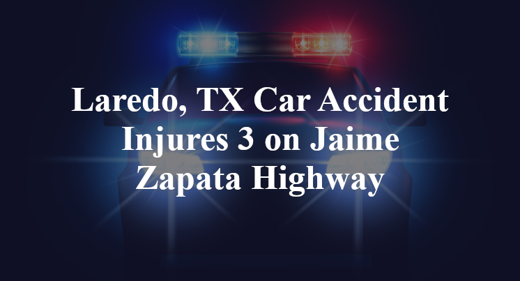 Laredo, TX Car Accident Injures 3 on Jaime Zapata Highway