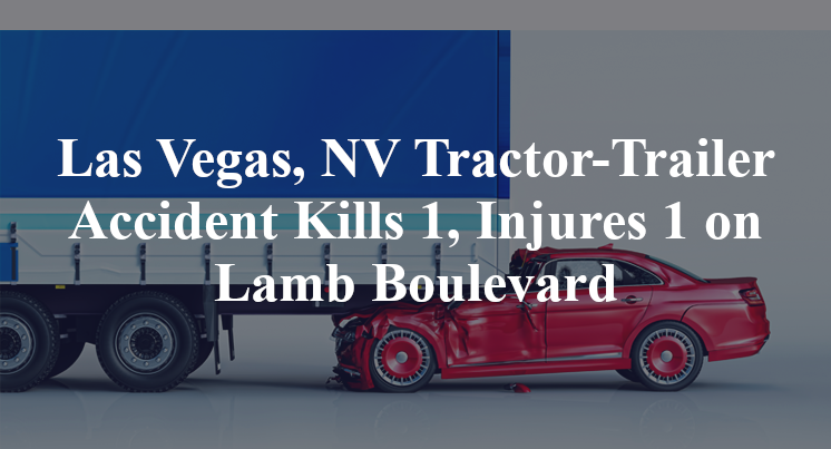 Las Vegas, NV Tractor-Trailer Accident Kills 1, Injures 1 on Lamb Boulevard