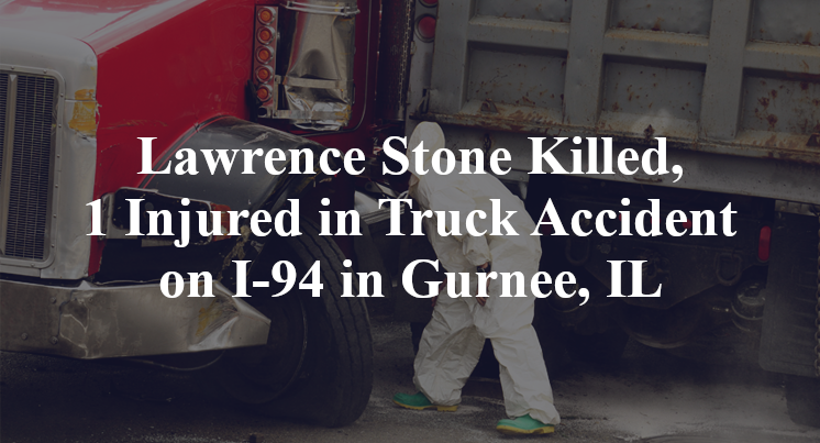 Lawrence Stone Killed, 1 Injured in Truck Accident on I-94 in Gurnee, IL