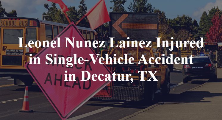 Leonel Nunez Lainez Injured in Single-Vehicle Accident in Decatur, TX