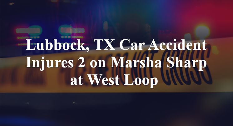 Lubbock, TX Car Accident Injures 2 on Marsha Sharp at West Loop 