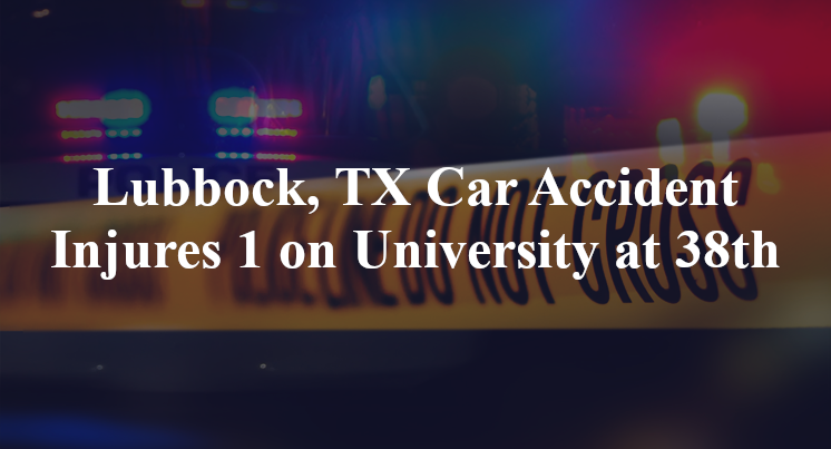 Lubbock, TX Car Accident Injures 1 on University at 38th