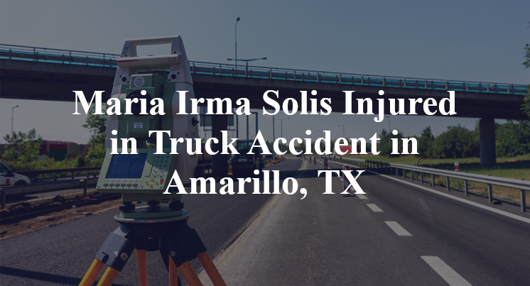 Maria Irma Solis Injured in Truck Accident in Amarillo, TX