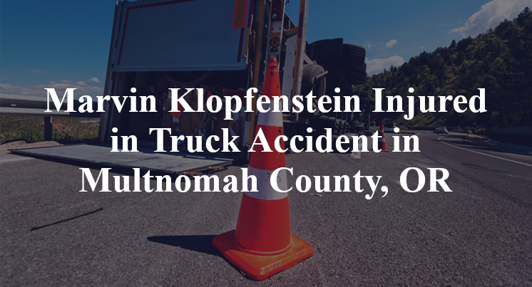 Marvin Klopfenstein Injured in Truck Accident in Multnomah County, OR