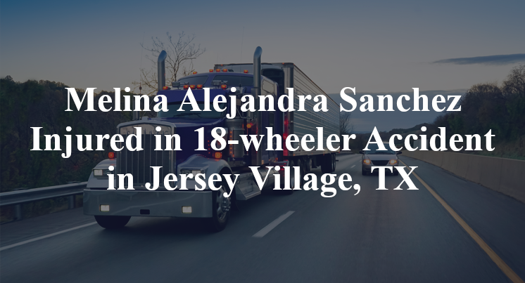 Melina Alejandra Sanchez Injured in 18-wheeler Accident in Jersey Village, TX