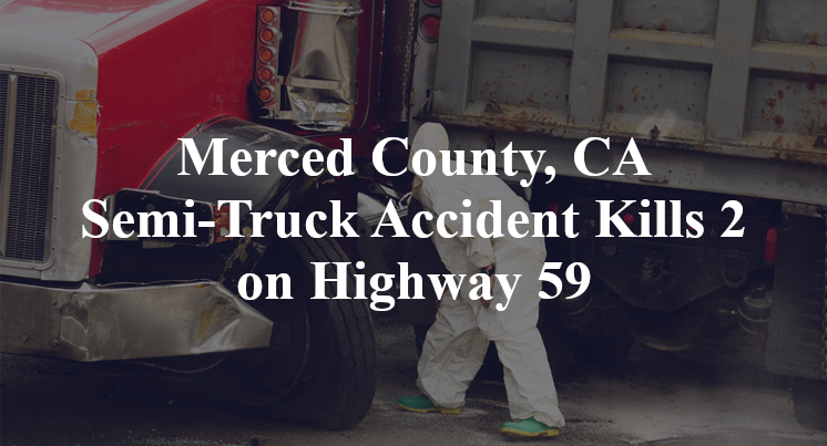 Merced County, CA Semi-Truck Accident Kills 2 on Highway 59