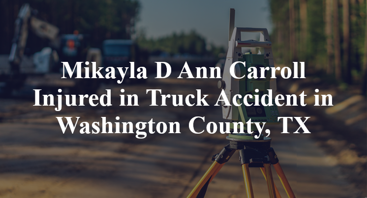 Mikayla D Ann Carroll Injured in Truck Accident in Washington County, TX